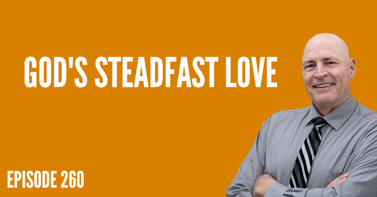 On this episode Steve talks about God’s character quality of being steadfast or, as another translation calls it, unfailing.