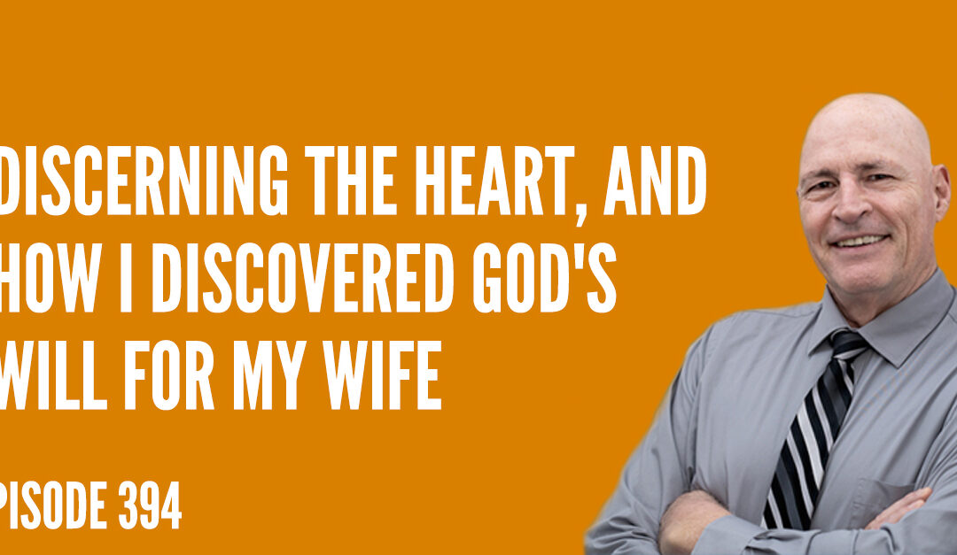 Discerning the Heart, and How I Discovered God’s Will for My Wife