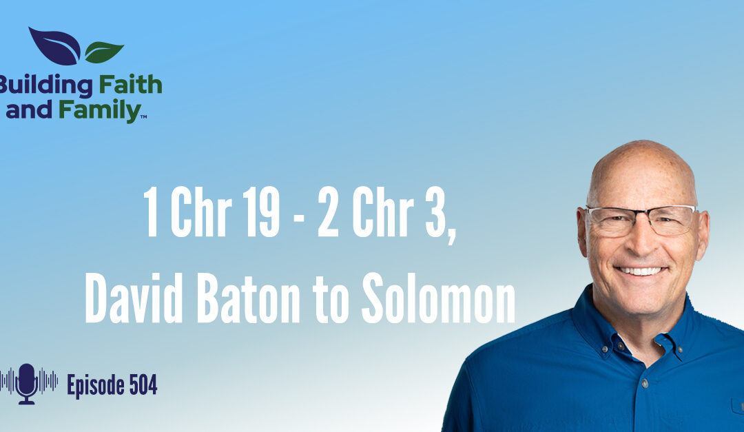 1 Chr 19 – 2 Chr 3, David Baton to Solomon